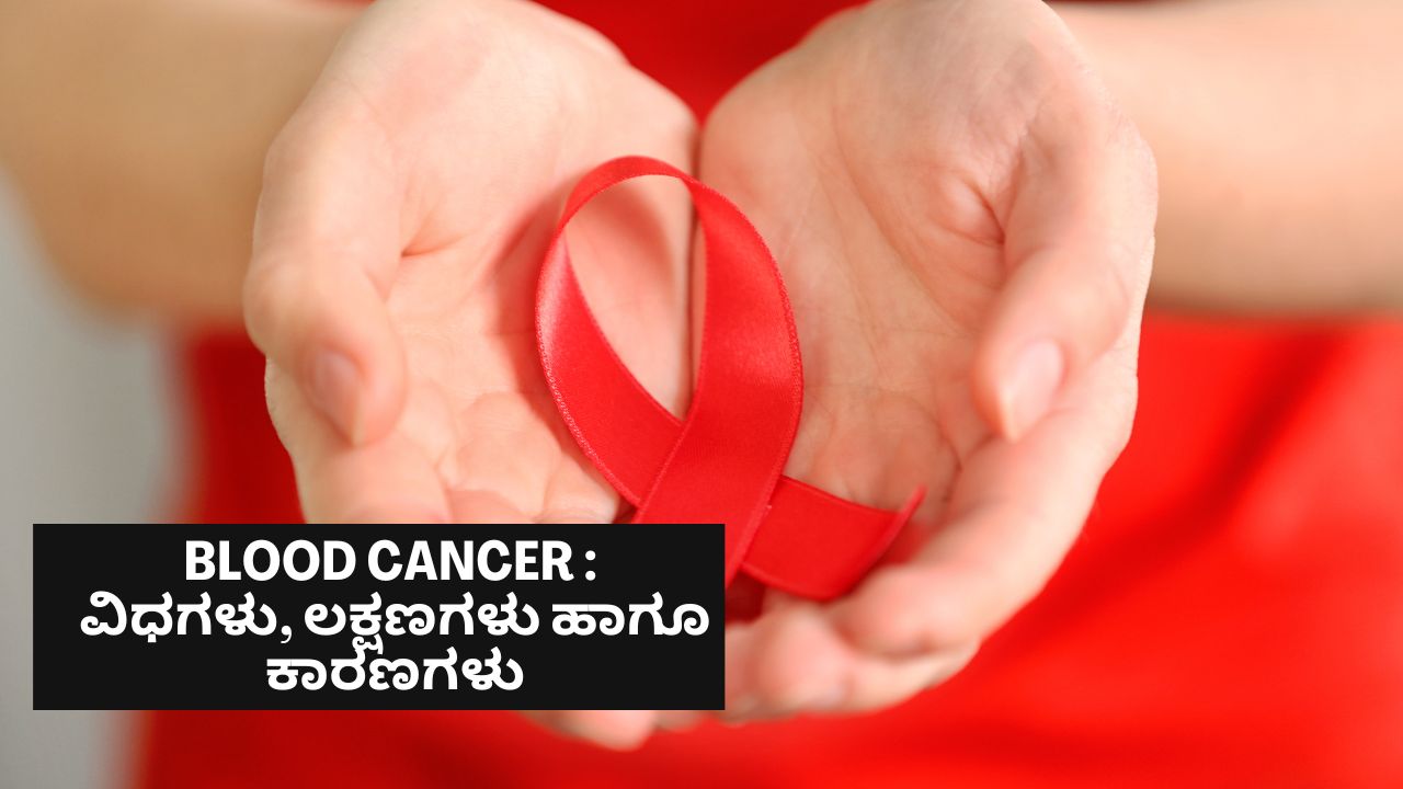 Blood Cancer : ವಿಧಗಳು, ಲಕ್ಷಣಗಳು ಹಾಗೂ ಕಾರಣಗಳು